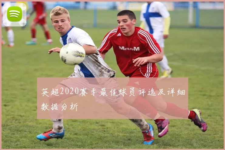 英超2020赛季最佳球员评选及详细数据分析